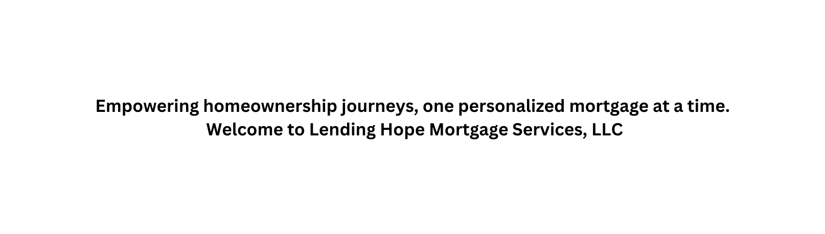 Empowering homeownership journeys one personalized mortgage at a time Welcome to Lending Hope Mortgage Services LLC